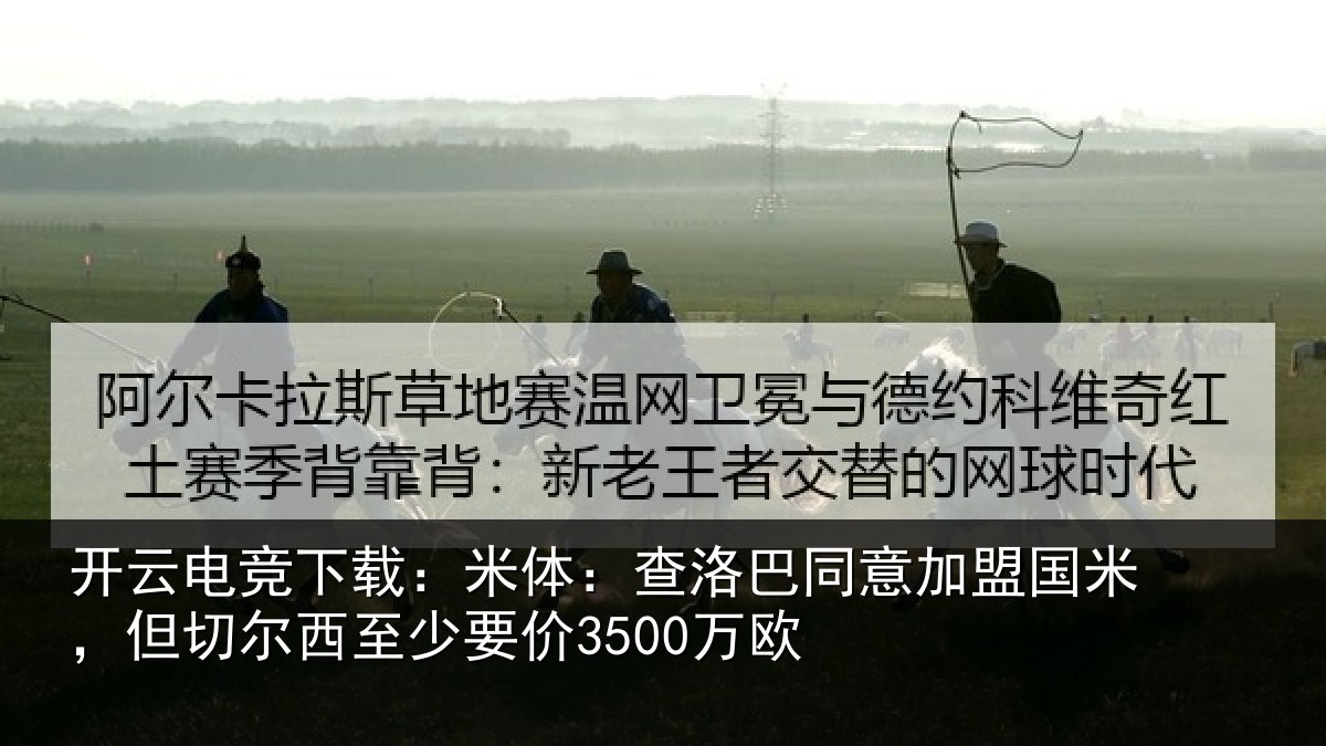 开云电竞下载：米体：查洛巴同意加盟国米，但切尔西至少要价3500万欧