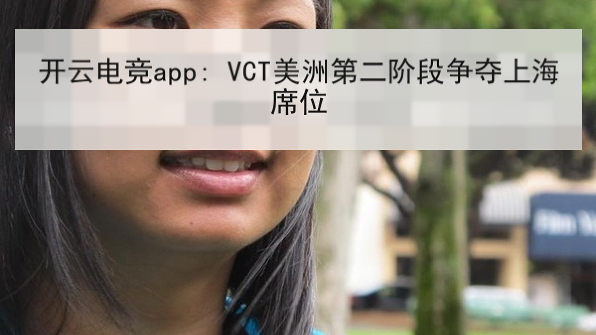 开云电竞app: VCT美洲第二阶段争夺上海席位